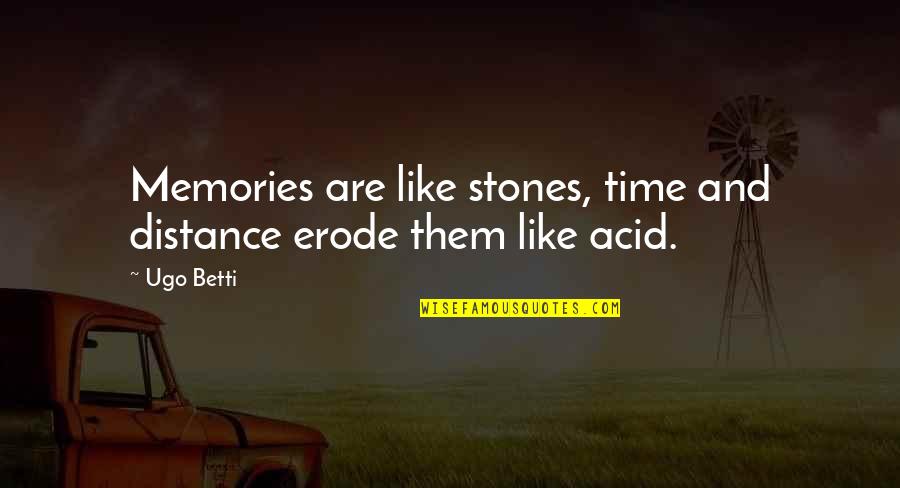 Acid Quotes By Ugo Betti: Memories are like stones, time and distance erode