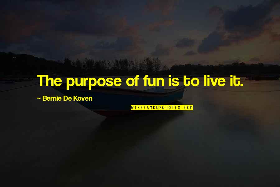Acid Trip Quotes By Bernie De Koven: The purpose of fun is to live it.