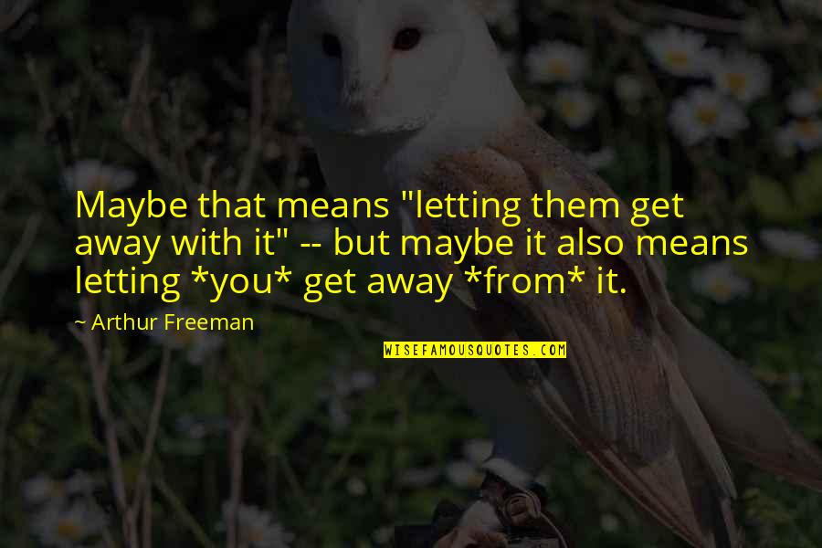 Acidic Quotes By Arthur Freeman: Maybe that means "letting them get away with