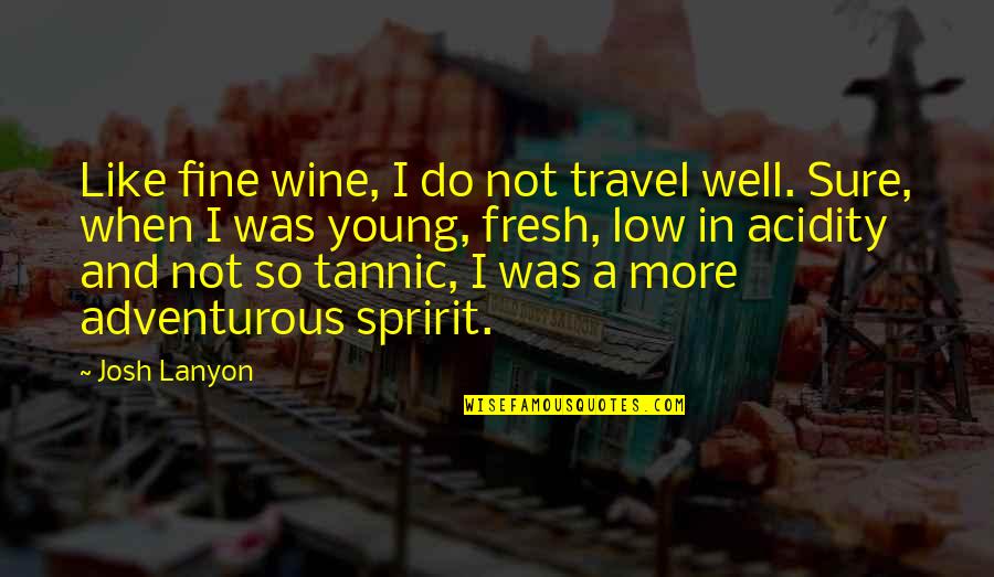 Acidity Quotes By Josh Lanyon: Like fine wine, I do not travel well.