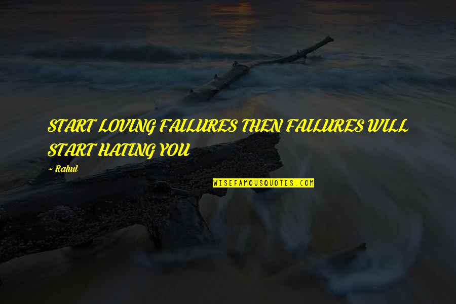 Acids Bases Quotes By Rahul: START LOVING FAILURES THEN FAILURES WILL START HATING
