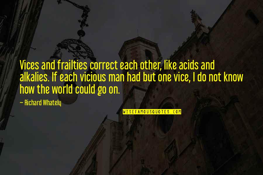 Acids Quotes By Richard Whately: Vices and frailties correct each other, like acids