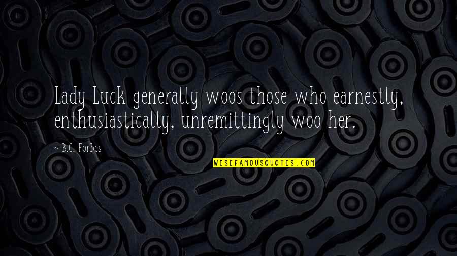 Acidulous Quotes By B.C. Forbes: Lady Luck generally woos those who earnestly, enthusiastically,