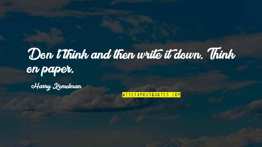 Aciel Gonzalez Quotes By Harry Kemelman: Don't think and then write it down. Think