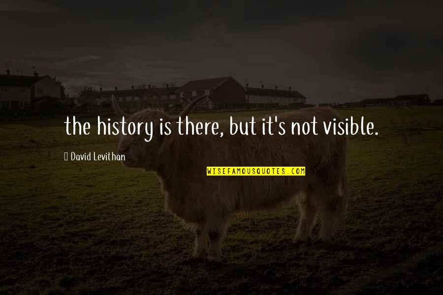 Acierto Quotes By David Levithan: the history is there, but it's not visible. Acierto Quotes By David Levithan: the history is there, but it's not visible.