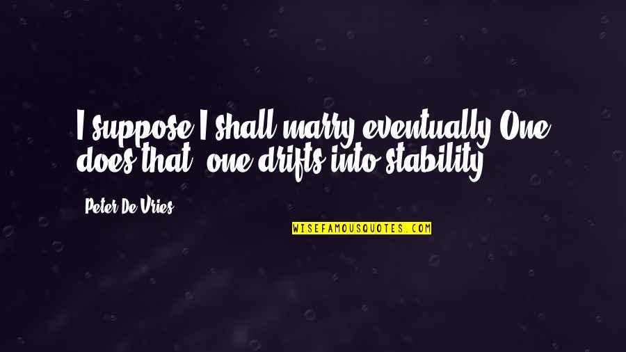 Acierto Quotes By Peter De Vries: I suppose I shall marry eventually One does