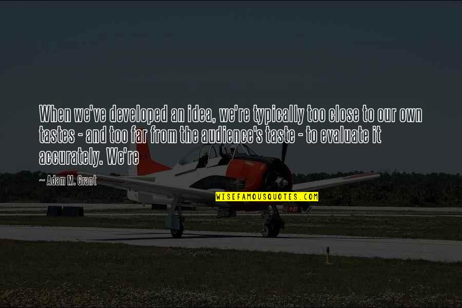 Acik Lise Quotes By Adam M. Grant: When we've developed an idea, we're typically too Acik Lise Quotes By Adam M. Grant: When we've developed an idea, we're typically too