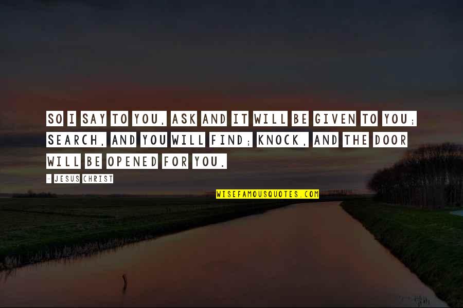 Acikli Quotes By Jesus Christ: So I say to you, Ask and it Acikli Quotes By Jesus Christ: So I say to you, Ask and it