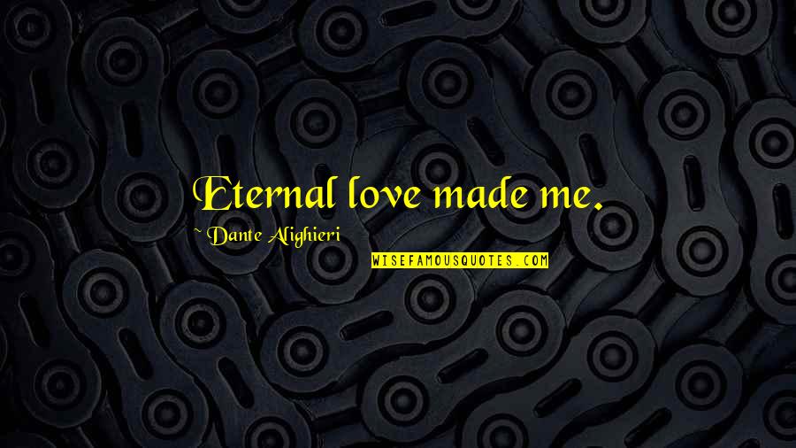 Aciloc Quotes By Dante Alighieri: Eternal love made me.