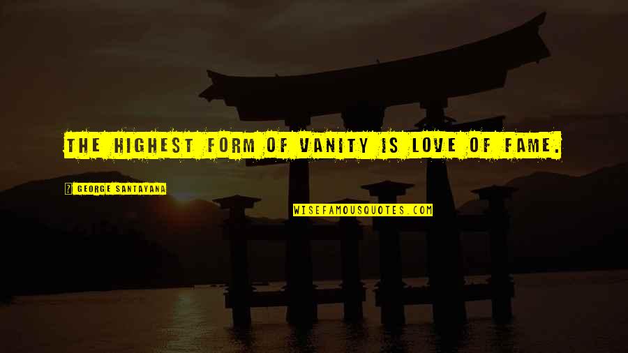 Aciloc Quotes By George Santayana: The highest form of vanity is love of