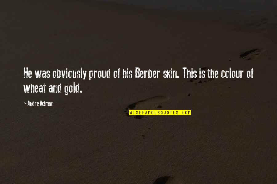 Aciman Quotes By Andre Aciman: He was obviously proud of his Berber skin.