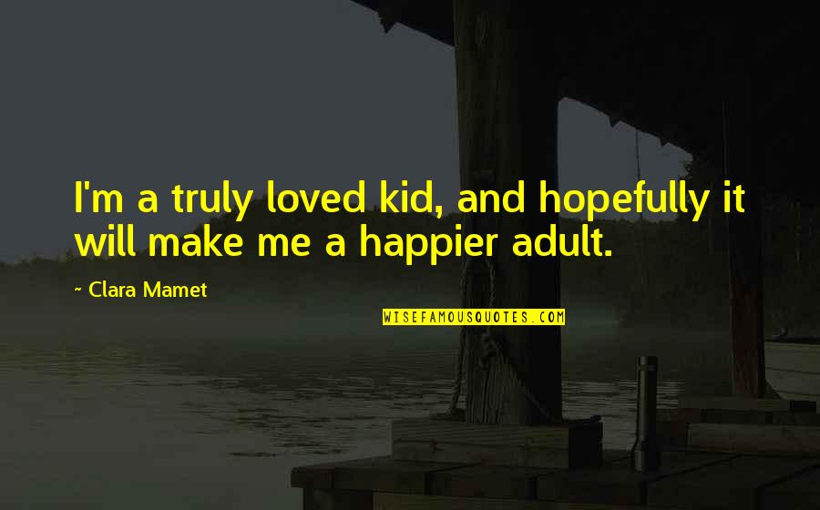 Acinetobacter Radioresistens Quotes By Clara Mamet: I'm a truly loved kid, and hopefully it