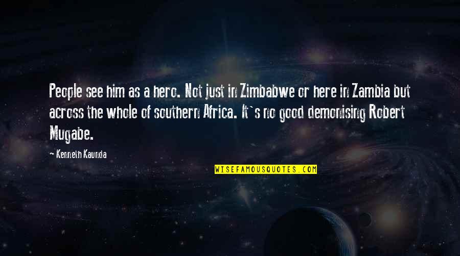 Acinetobacter Radioresistens Quotes By Kenneth Kaunda: People see him as a hero. Not just Acinetobacter Radioresistens Quotes By Kenneth Kaunda: People see him as a hero. Not just