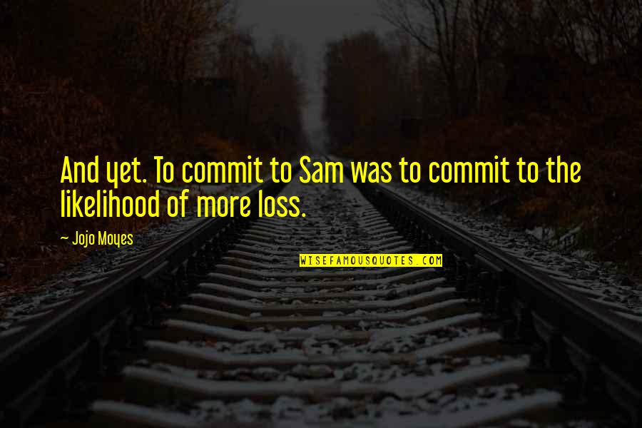 Acini De Pepe Quotes By Jojo Moyes: And yet. To commit to Sam was to