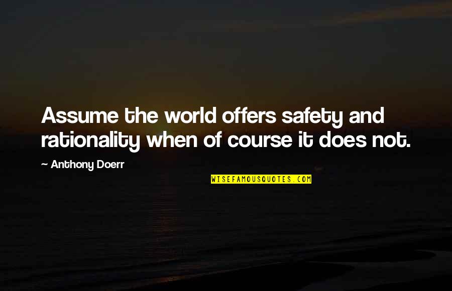Acinzentado Ijen Quotes By Anthony Doerr: Assume the world offers safety and rationality when
