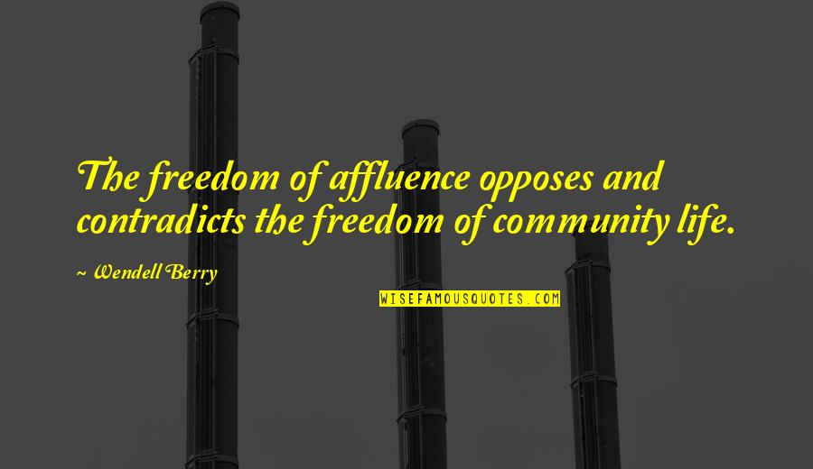 Acinzentado Typhoon Quotes By Wendell Berry: The freedom of affluence opposes and contradicts the