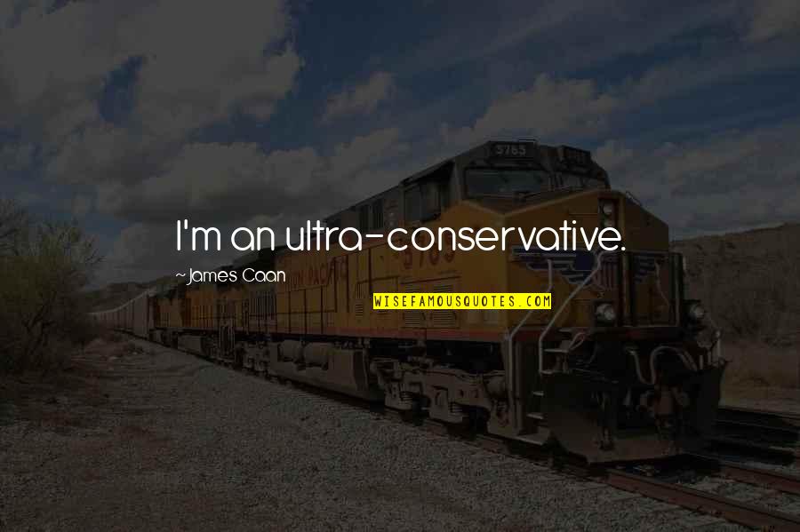 Acionado Quotes By James Caan: I'm an ultra-conservative.
