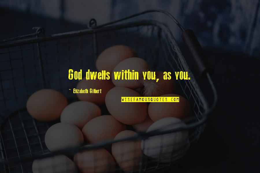 Acitve Quotes By Elizabeth Gilbert: God dwells within you, as you. Acitve Quotes By Elizabeth Gilbert: God dwells within you, as you.