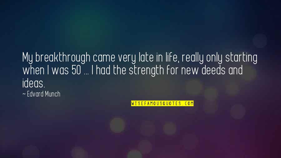 Ackbar Og Quotes By Edvard Munch: My breakthrough came very late in life, really Ackbar Og Quotes By Edvard Munch: My breakthrough came very late in life, really