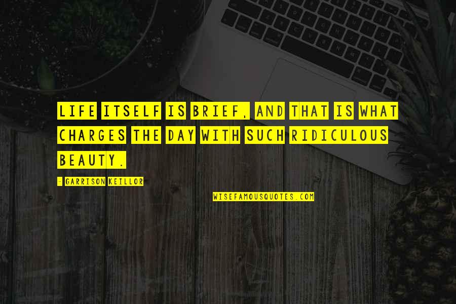 Ackbar Og Quotes By Garrison Keillor: Life itself is brief, and that is what Ackbar Og Quotes By Garrison Keillor: Life itself is brief, and that is what