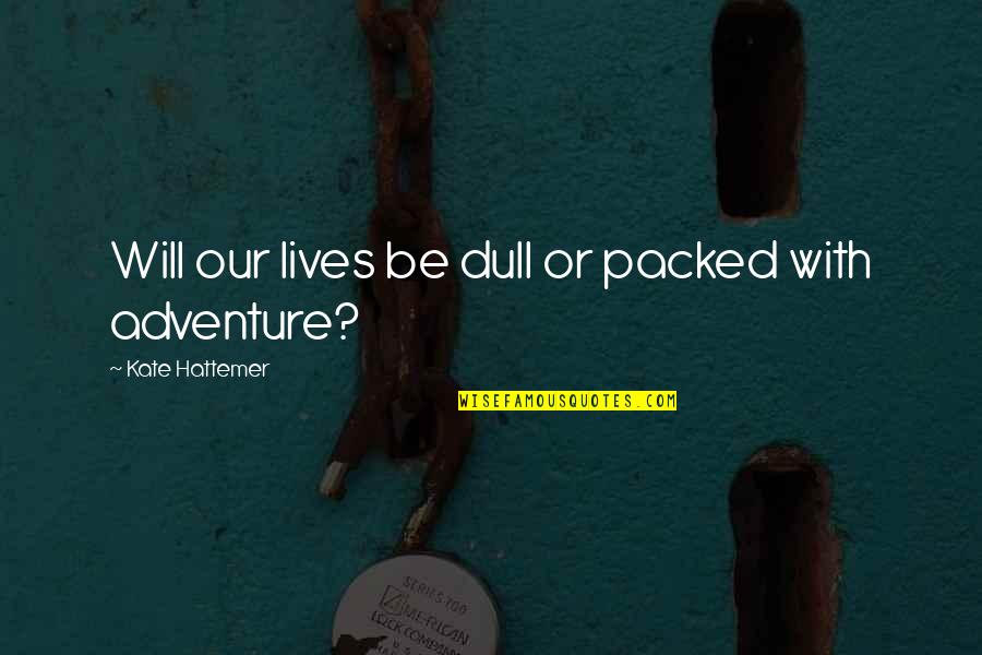 Ackee Quotes By Kate Hattemer: Will our lives be dull or packed with