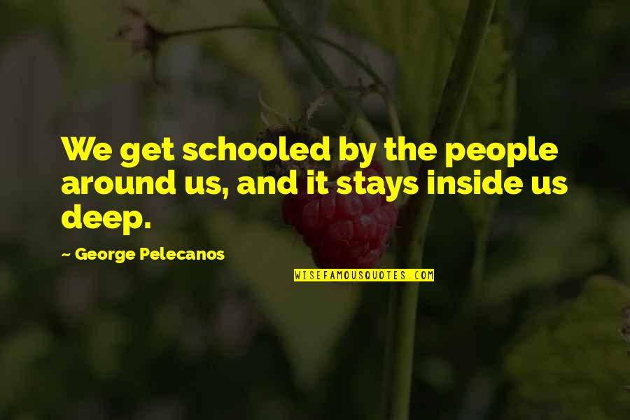 Acker Net Quotes By George Pelecanos: We get schooled by the people around us,