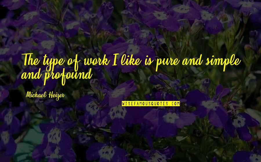 Ackerer Quotes By Michael Heizer: The type of work I like is pure Ackerer Quotes By Michael Heizer: The type of work I like is pure