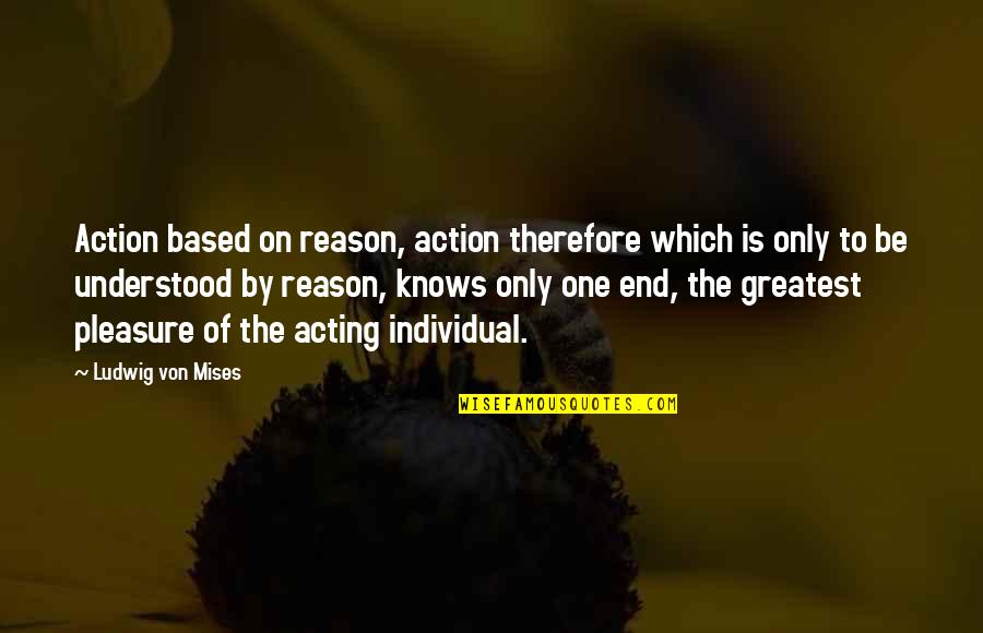 Ackerets Quotes By Ludwig Von Mises: Action based on reason, action therefore which is