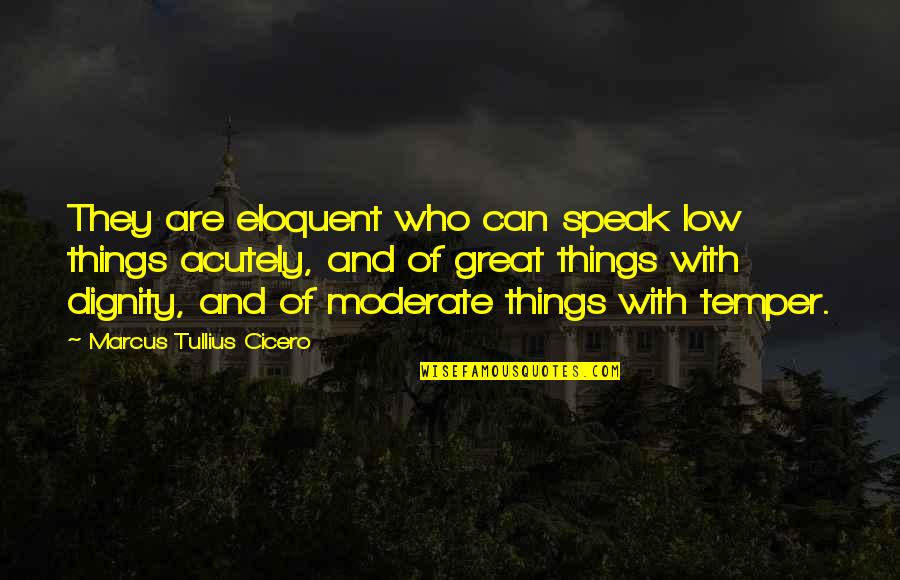 Ackerets Quotes By Marcus Tullius Cicero: They are eloquent who can speak low things