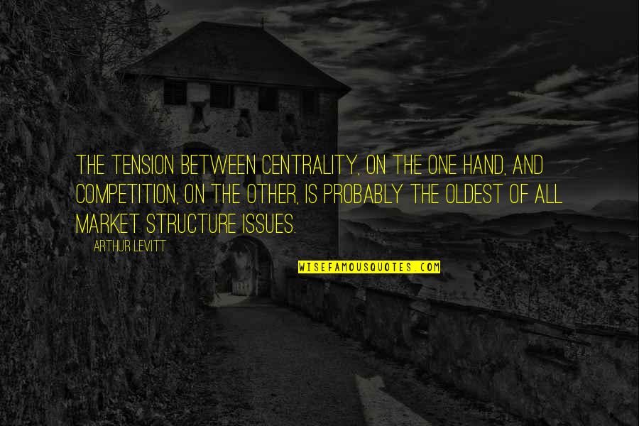 Ackerley Brothers Quotes By Arthur Levitt: The tension between centrality, on the one hand,
