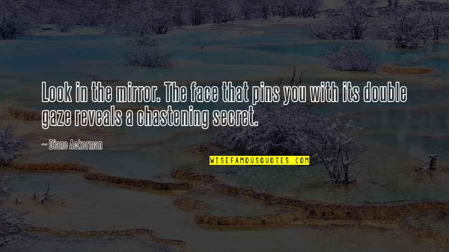 Ackerman Quotes By Diane Ackerman: Look in the mirror. The face that pins