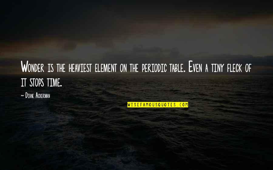 Ackerman Quotes By Diane Ackerman: Wonder is the heaviest element on the periodic
