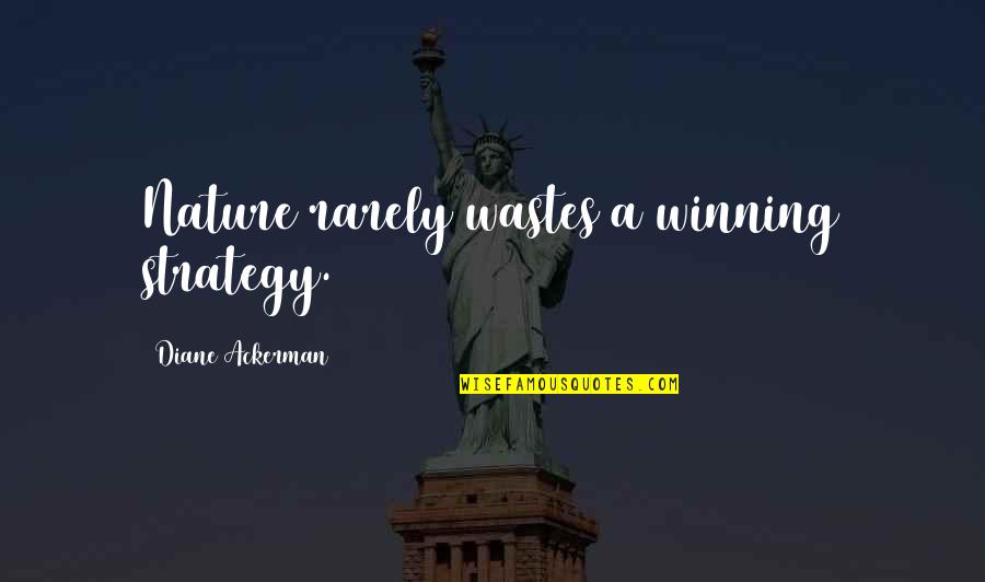 Ackerman Quotes By Diane Ackerman: Nature rarely wastes a winning strategy.