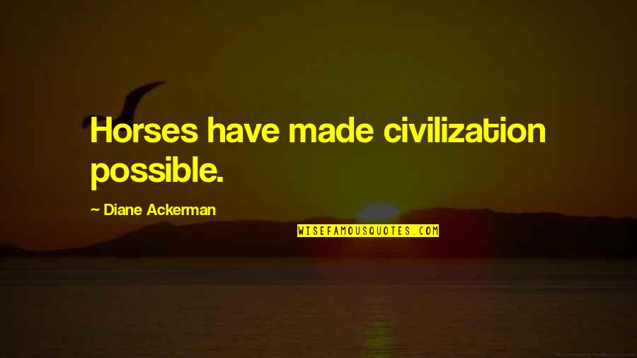 Ackerman Quotes By Diane Ackerman: Horses have made civilization possible.