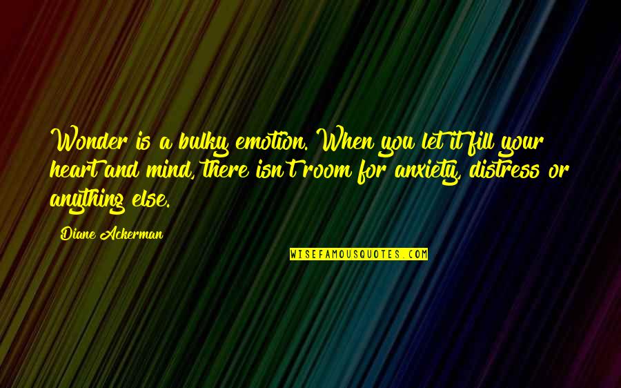 Ackerman Quotes By Diane Ackerman: Wonder is a bulky emotion. When you let