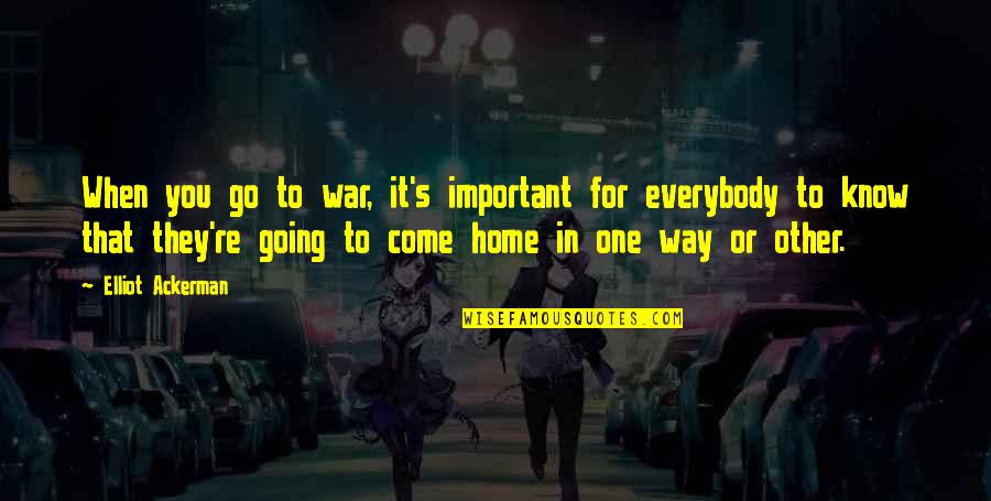 Ackerman Quotes By Elliot Ackerman: When you go to war, it's important for