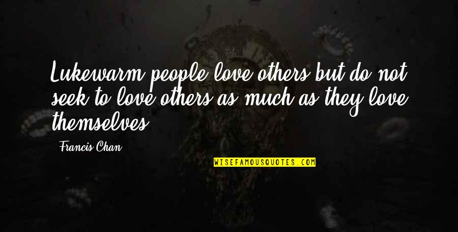 Ackermann Arms Quotes By Francis Chan: Lukewarm people love others but do not seek Ackermann Arms Quotes By Francis Chan: Lukewarm people love others but do not seek