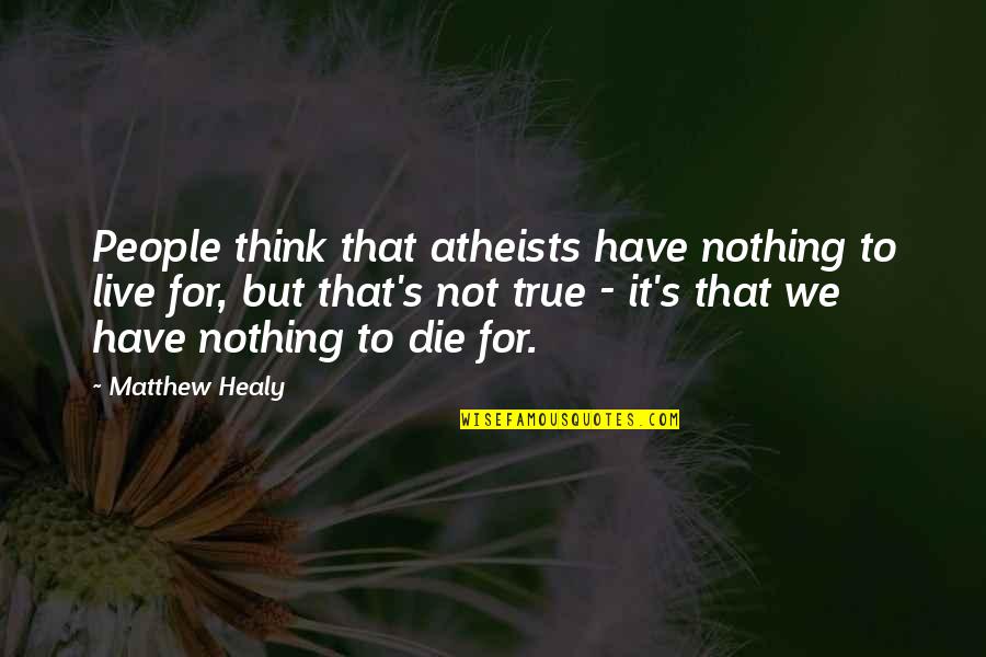 Ackie Monitors Quotes By Matthew Healy: People think that atheists have nothing to live Ackie Monitors Quotes By Matthew Healy: People think that atheists have nothing to live