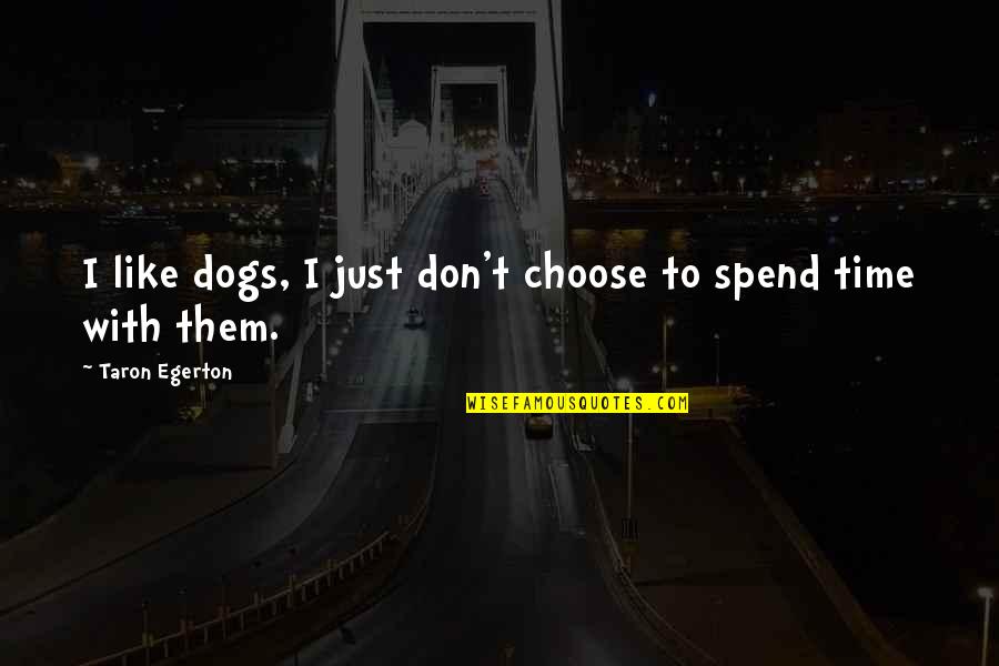 Ackie Monitors Quotes By Taron Egerton: I like dogs, I just don't choose to Ackie Monitors Quotes By Taron Egerton: I like dogs, I just don't choose to