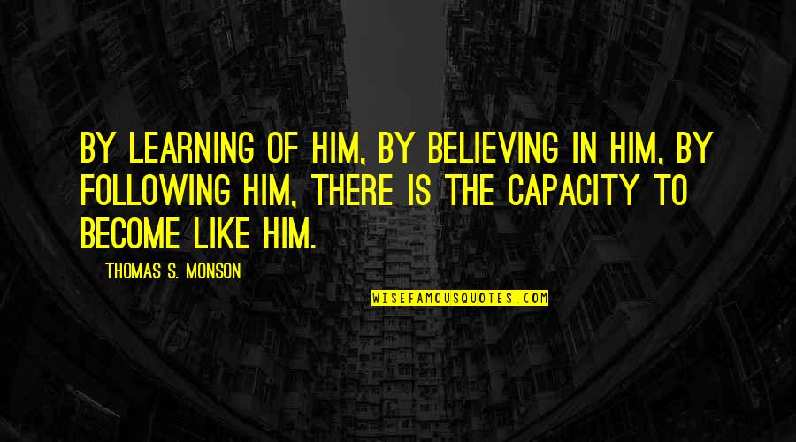 Ackland Drone Quotes By Thomas S. Monson: By learning of Him, by believing in Him,