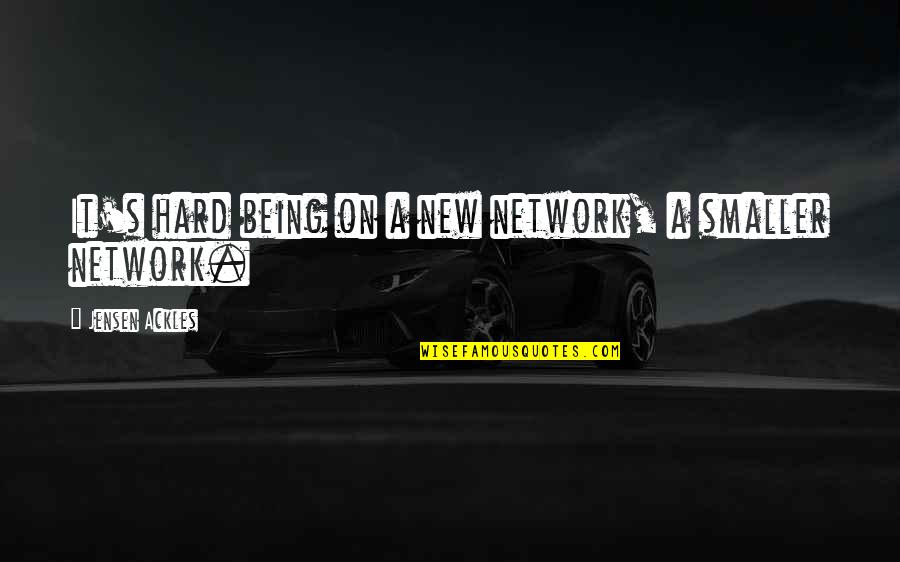 Ackles Quotes By Jensen Ackles: It's hard being on a new network, a Ackles Quotes By Jensen Ackles: It's hard being on a new network, a