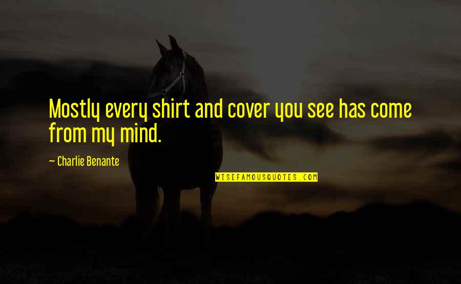 Ackmann And Associates Quotes By Charlie Benante: Mostly every shirt and cover you see has Ackmann And Associates Quotes By Charlie Benante: Mostly every shirt and cover you see has