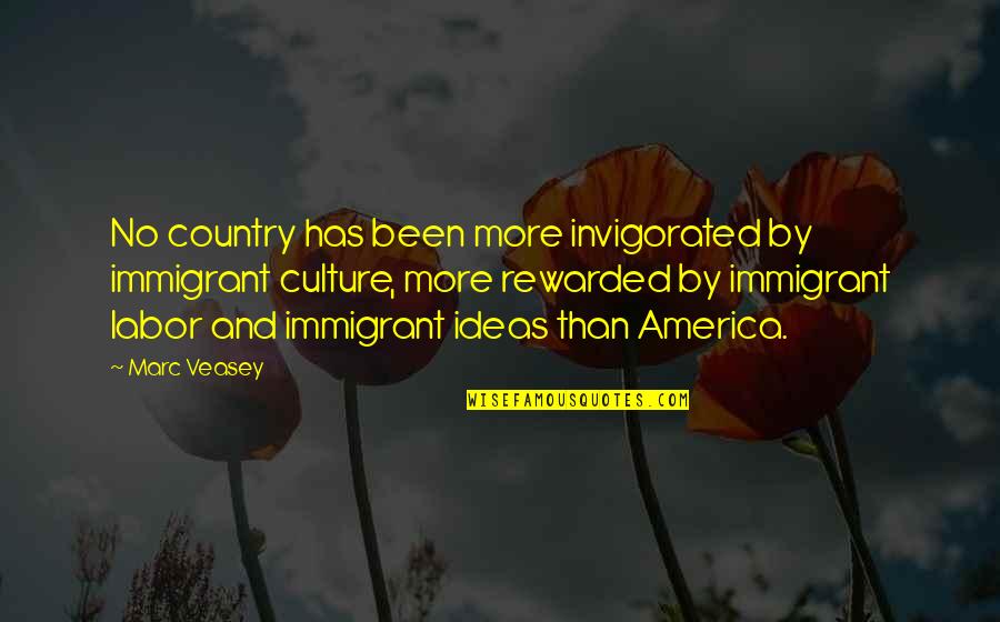 Acknowldege Quotes By Marc Veasey: No country has been more invigorated by immigrant