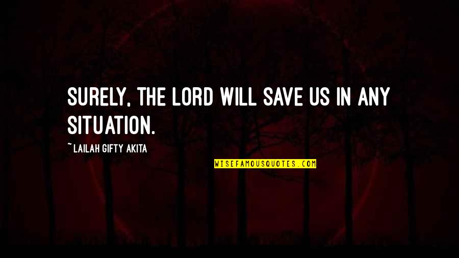 Acknowle Quotes By Lailah Gifty Akita: Surely, the Lord will save us in any