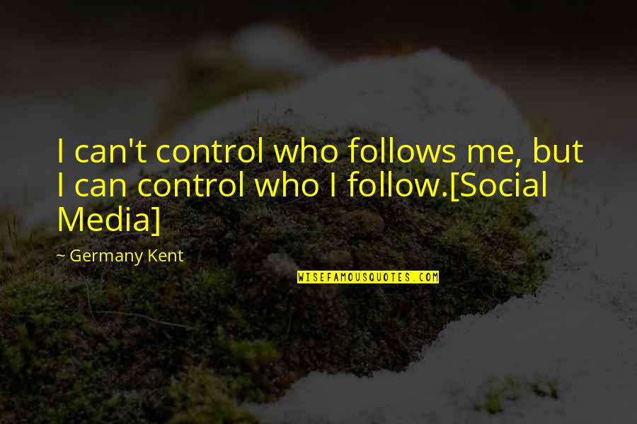 Acknowledge Before The Father Quotes By Germany Kent: I can't control who follows me, but I