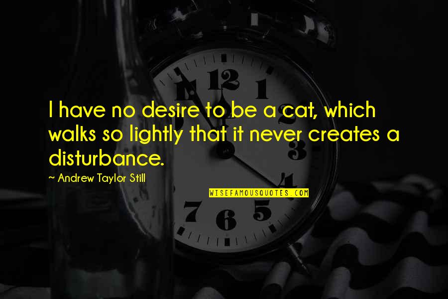 Acknowledge Bible Quotes By Andrew Taylor Still: I have no desire to be a cat,