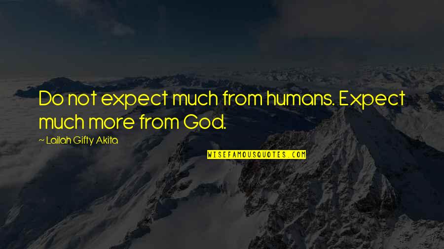 Acknowledge Bible Quotes By Lailah Gifty Akita: Do not expect much from humans. Expect much