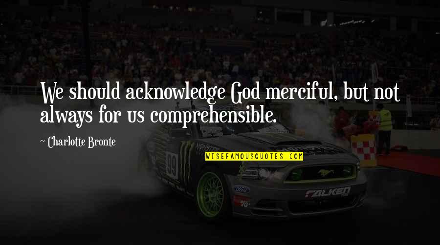Acknowledge God Quotes By Charlotte Bronte: We should acknowledge God merciful, but not always Acknowledge God Quotes By Charlotte Bronte: We should acknowledge God merciful, but not always