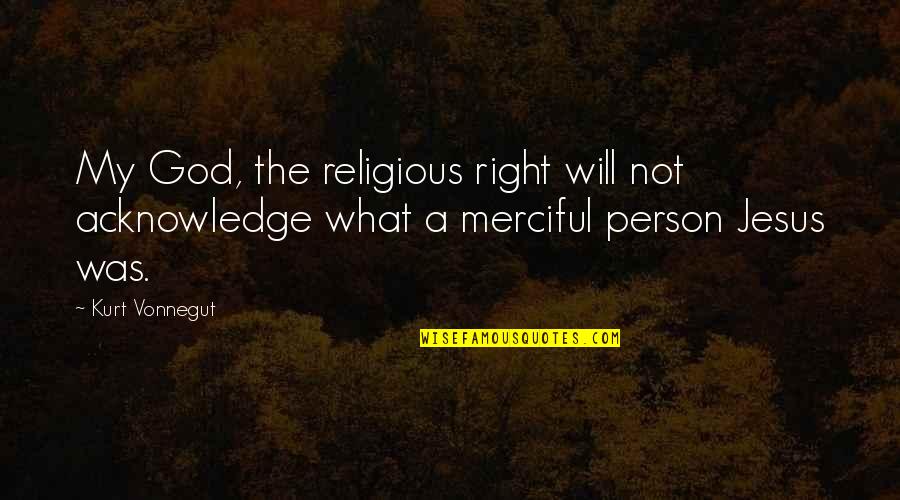 Acknowledge God Quotes By Kurt Vonnegut: My God, the religious right will not acknowledge