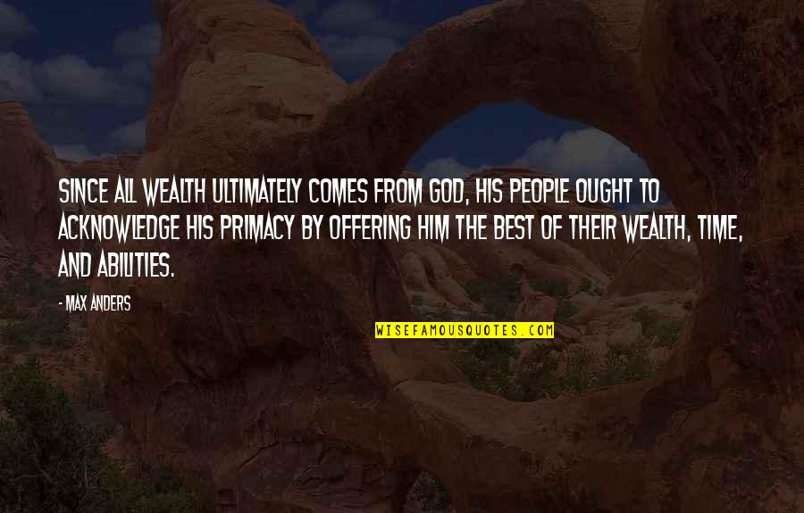 Acknowledge God Quotes By Max Anders: Since all wealth ultimately comes from God, His Acknowledge God Quotes By Max Anders: Since all wealth ultimately comes from God, His
